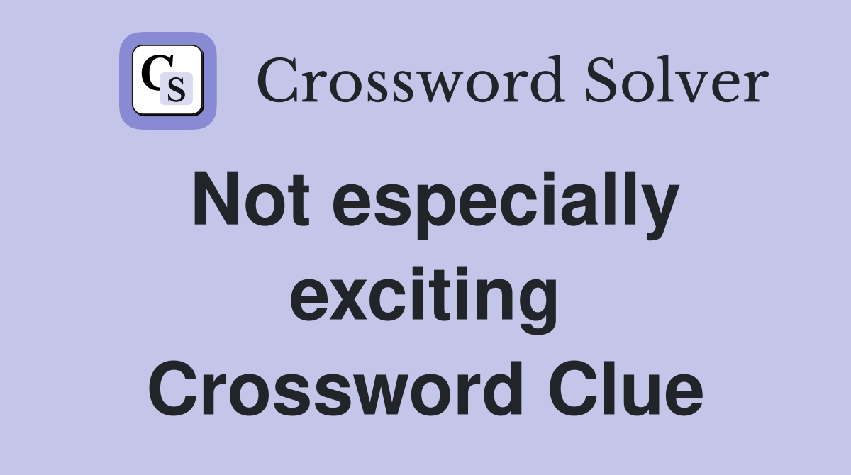 Not especially exciting Crossword Clue