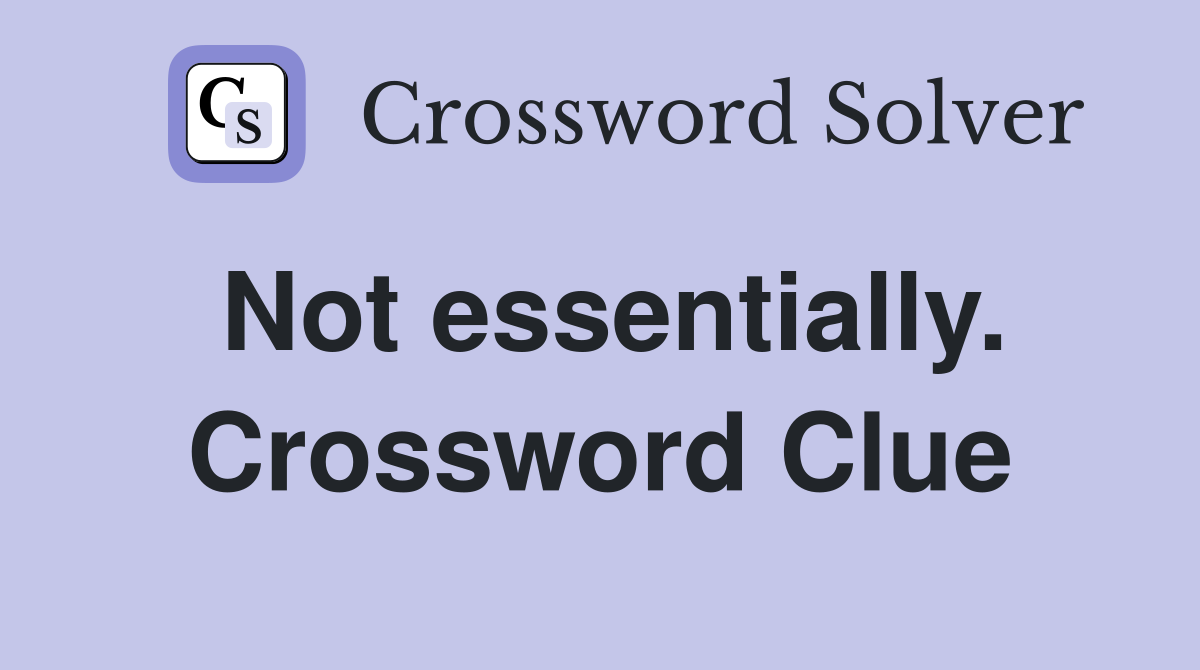 Not essentially. Crossword Clue