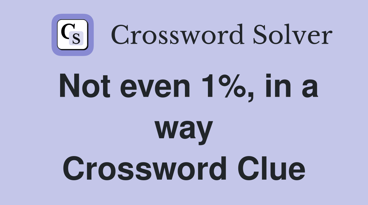 Not even 1%, in a way Crossword Clue