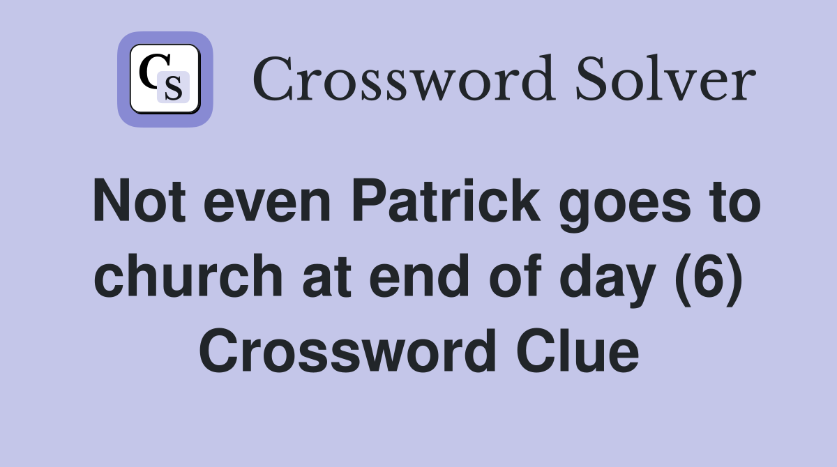 Not even Patrick goes to church at end of day (6) Crossword Clue