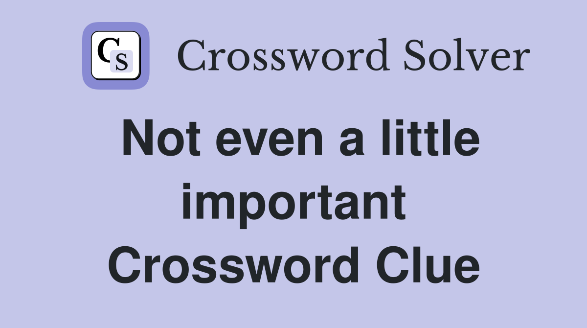 Not even a little important Crossword Clue