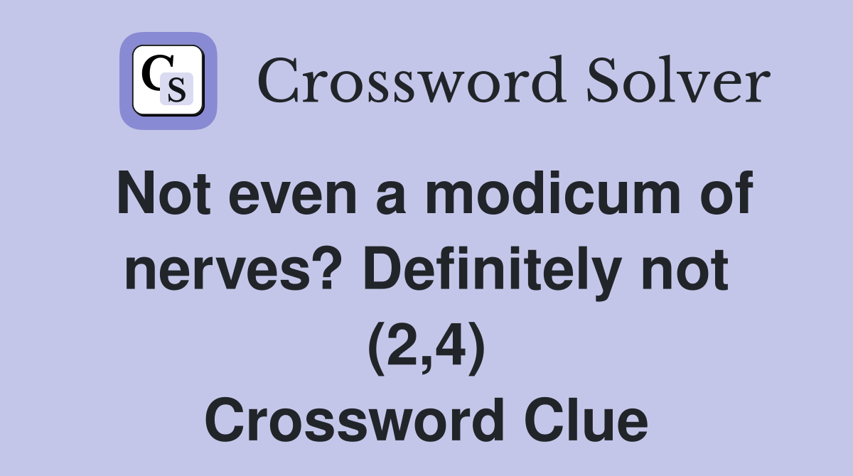 Not even a modicum of nerves? Definitely not (2,4) Crossword Clue