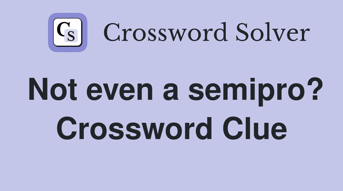 Not even a semipro? Crossword Clue