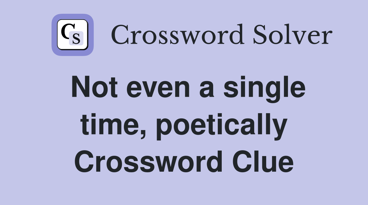 Not even a single time, poetically Crossword Clue
