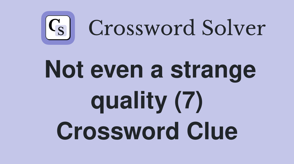 Not even a strange quality (7) Crossword Clue