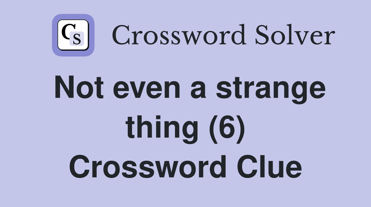 Not even a strange thing (6) Crossword Clue