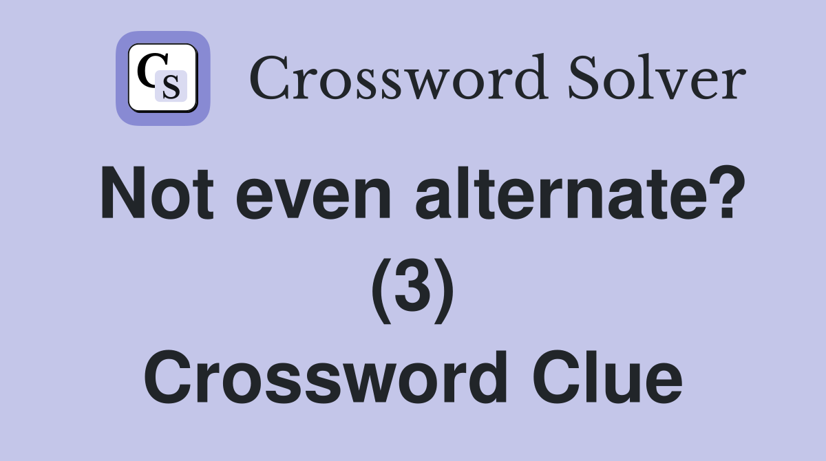 Not even alternate? (3) Crossword Clue