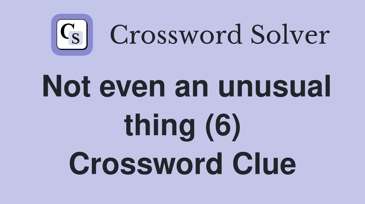 Not even an unusual thing (6) Crossword Clue