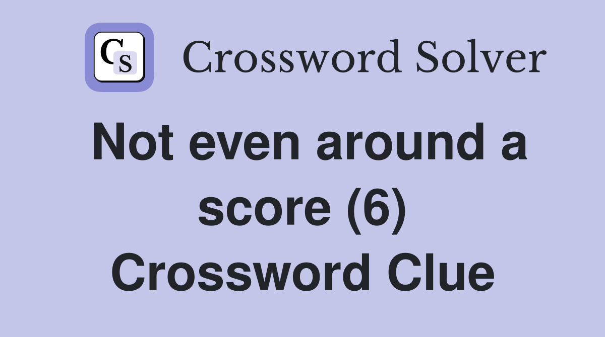 Not even around a score (6) Crossword Clue