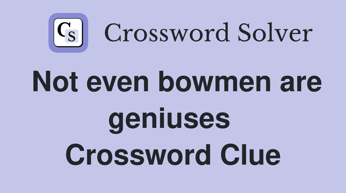 Not even bowmen are geniuses  Crossword Clue