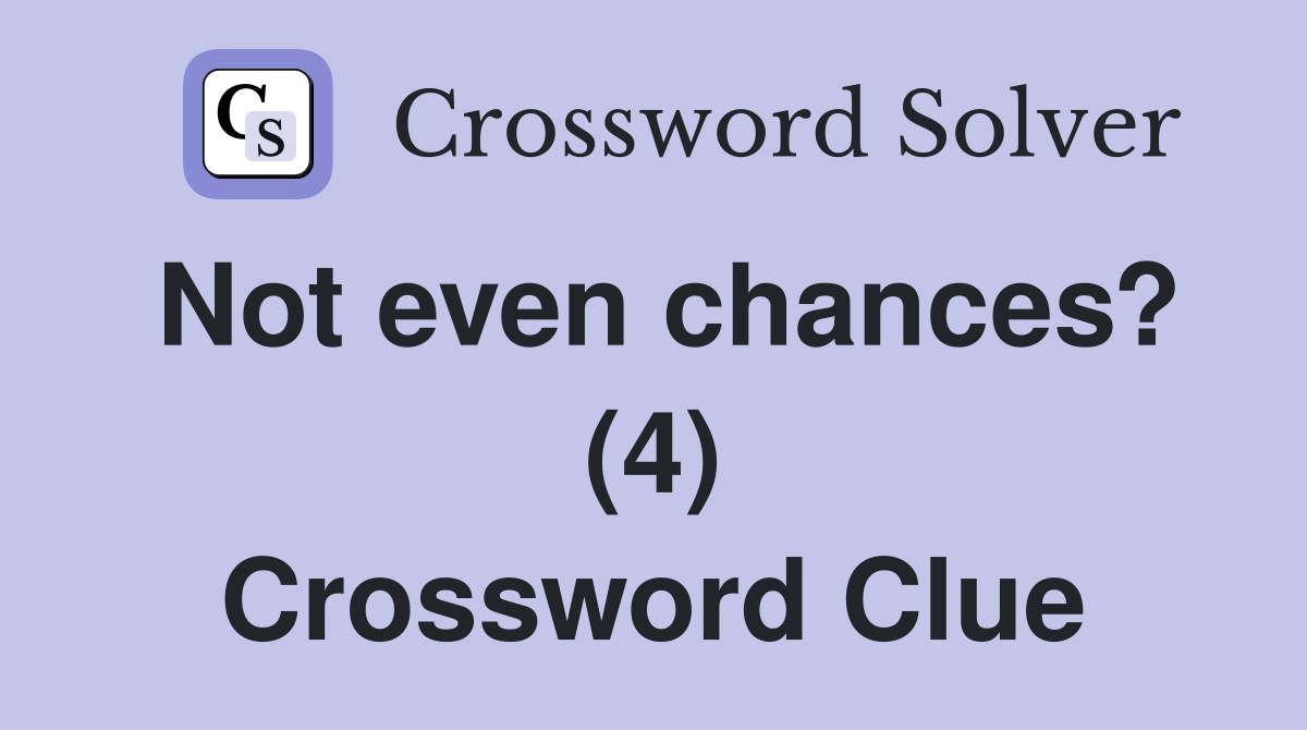 Not even chances? (4) Crossword Clue