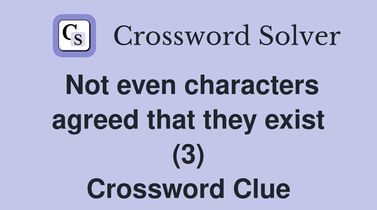 Not even characters agreed that they exist (3) Crossword Clue