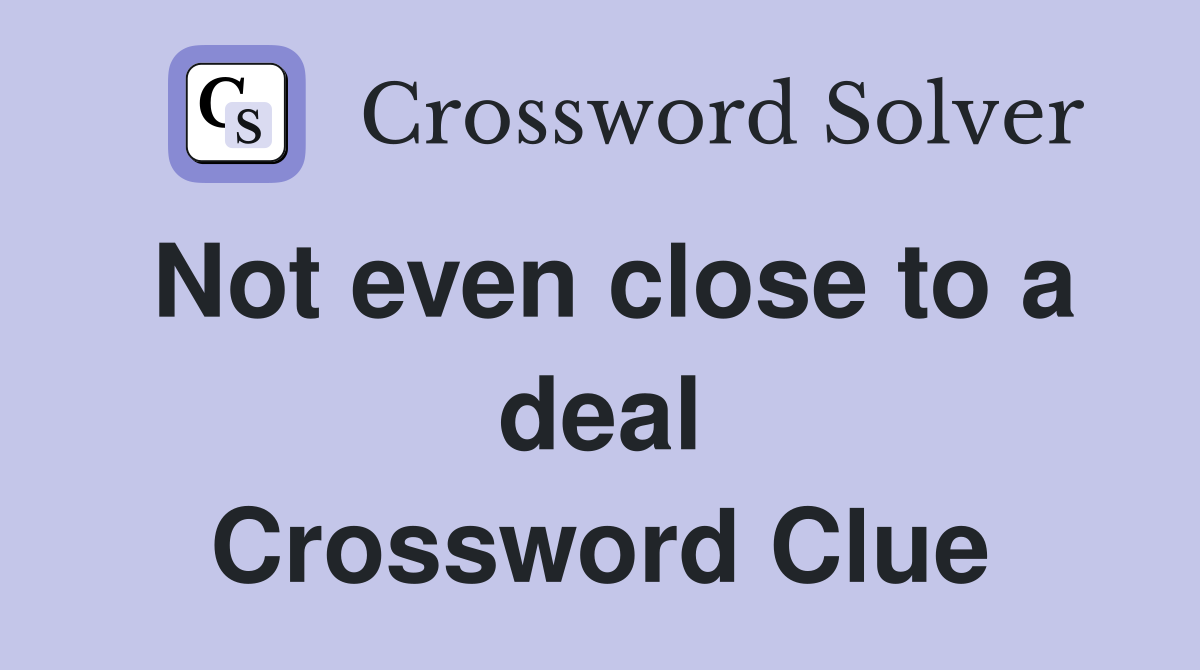 Not even close to a deal Crossword Clue