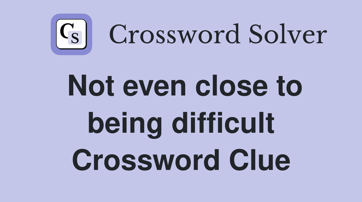 Not even close to being difficult Crossword Clue