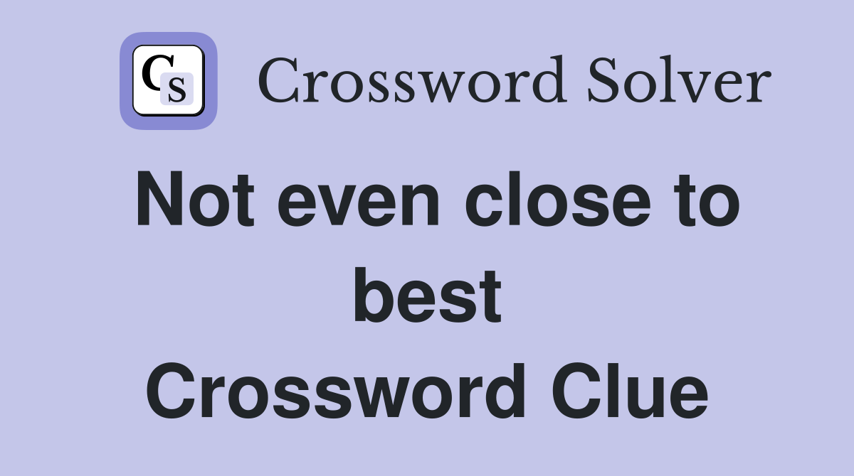 Not even close to best Crossword Clue