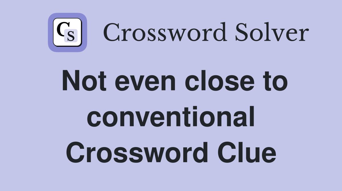 Not even close to conventional Crossword Clue