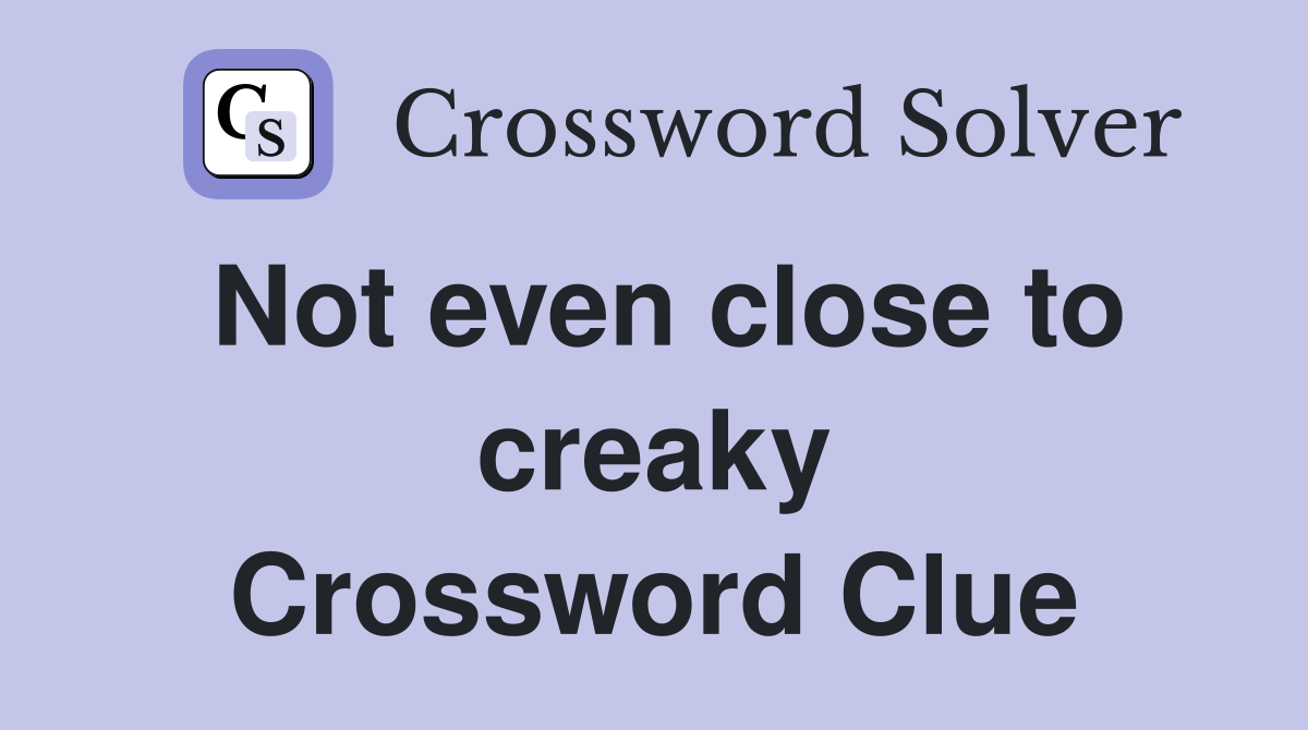 Not even close to creaky Crossword Clue