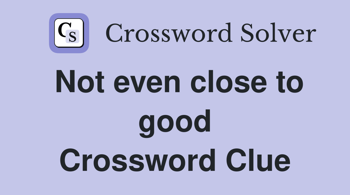 Not even close to good Crossword Clue