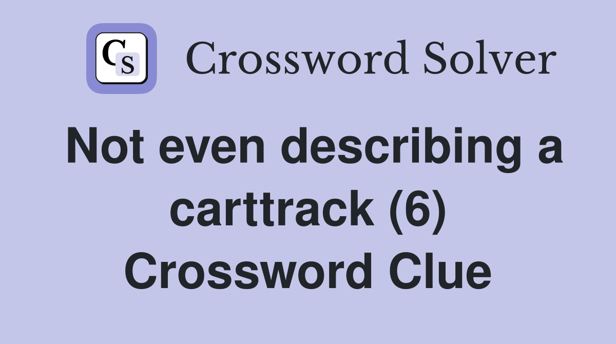Not even describing a carttrack (6) Crossword Clue