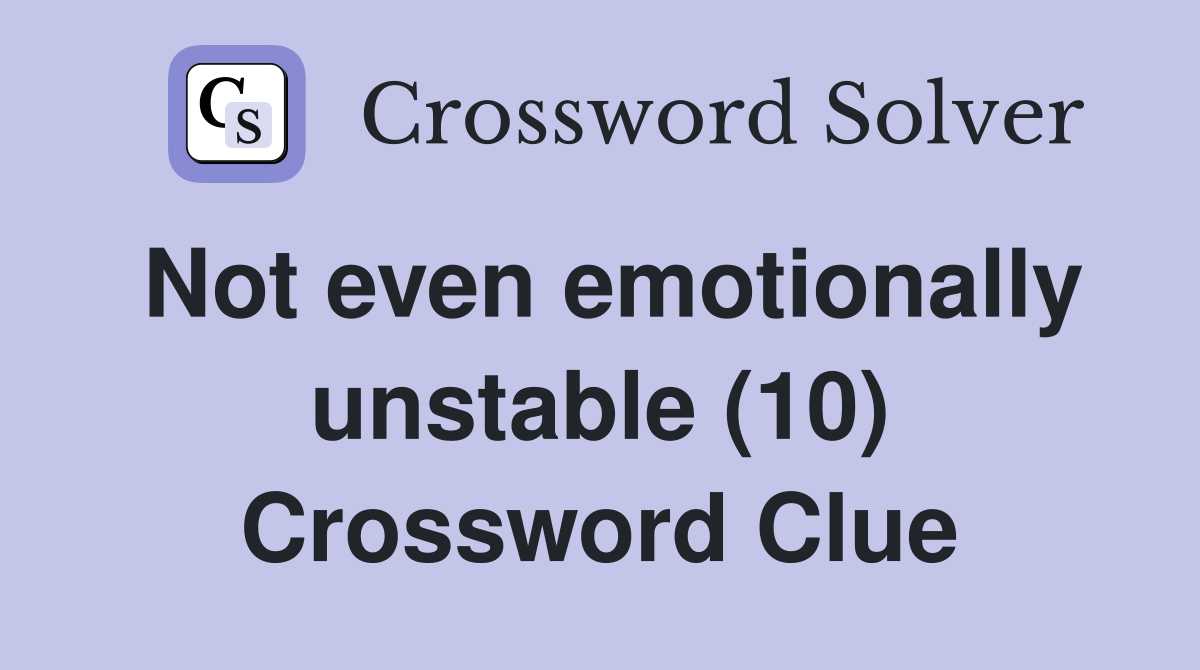 Not even emotionally unstable (10) Crossword Clue