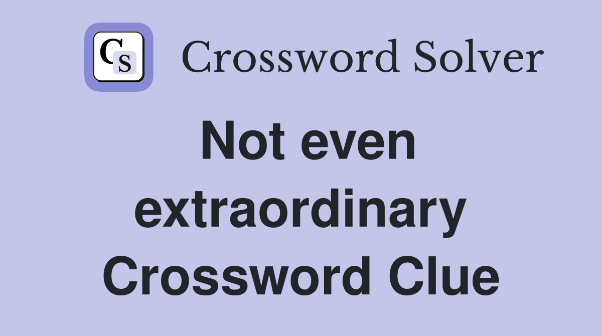 Not even extraordinary Crossword Clue