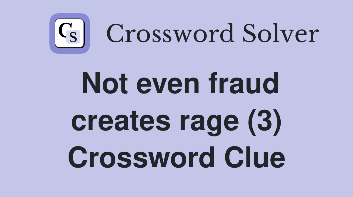 Not even fraud creates rage (3) Crossword Clue