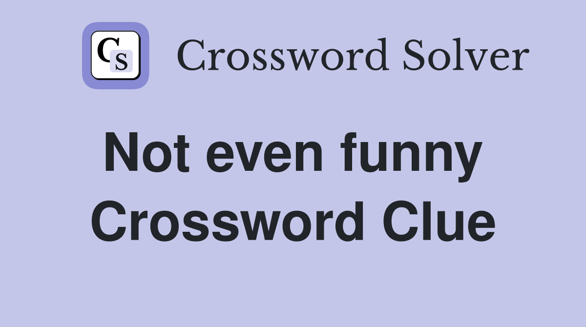 Not even funny  Crossword Clue