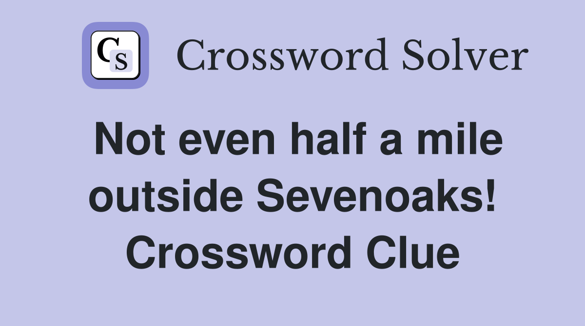 Not even half a mile outside Sevenoaks! Crossword Clue