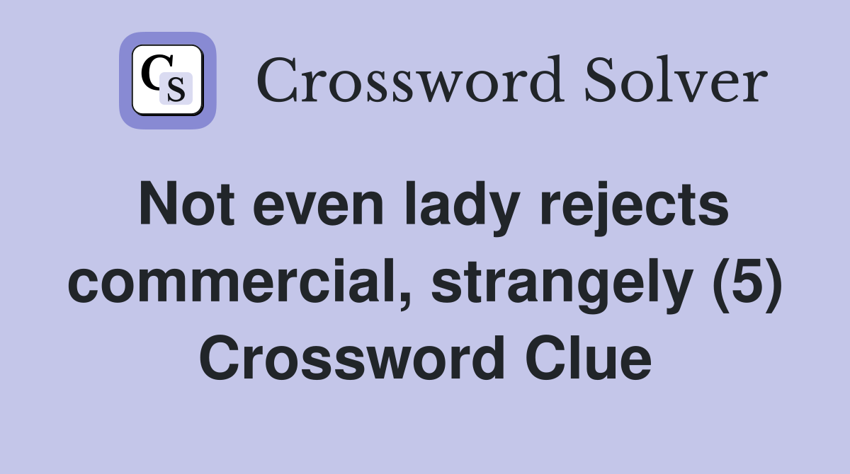 Not even lady rejects commercial, strangely (5) Crossword Clue