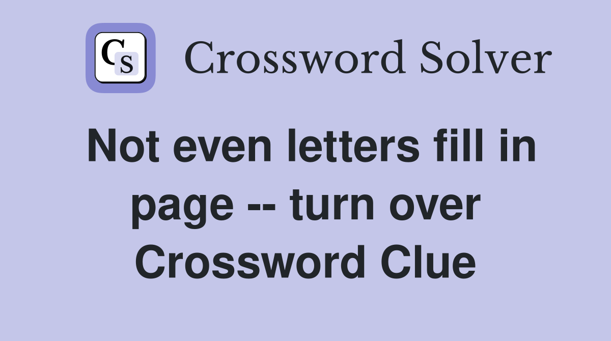 Not even letters fill in page -- turn over Crossword Clue