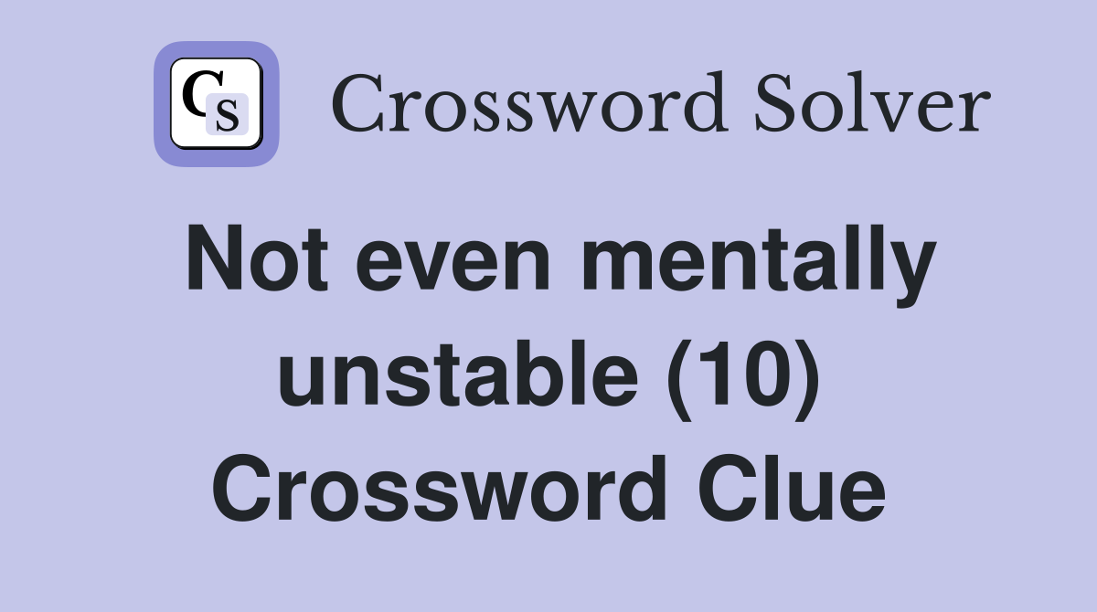 Not even mentally unstable (10) Crossword Clue