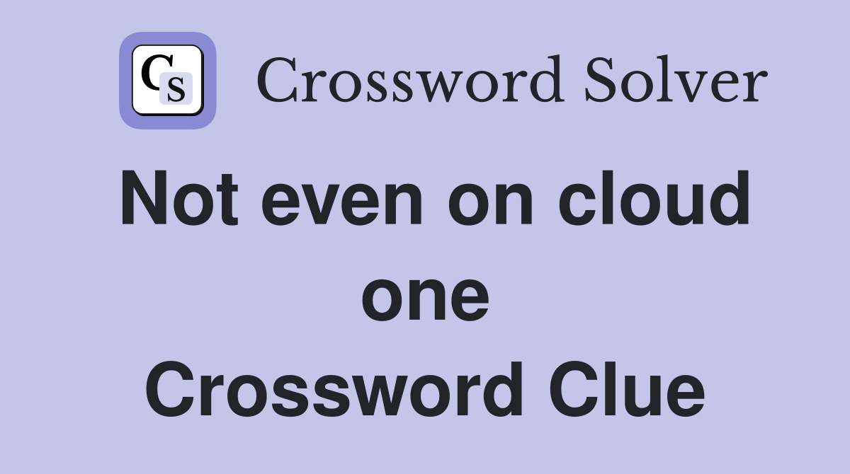 Not even on cloud one Crossword Clue