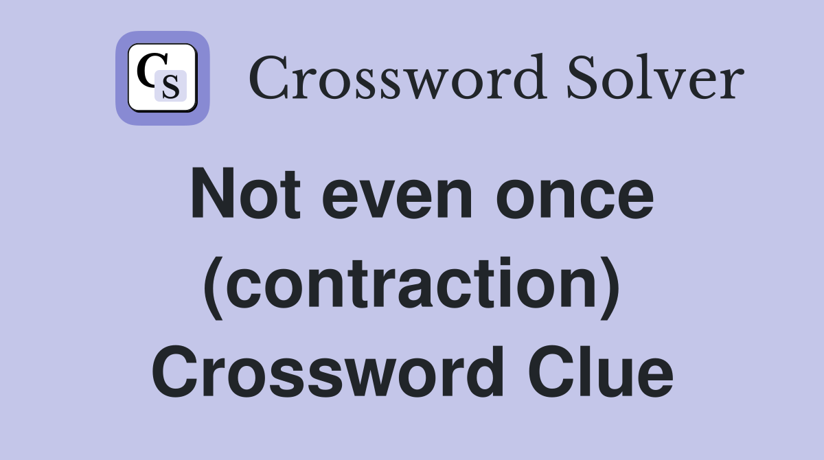 Not even once (contraction) Crossword Clue