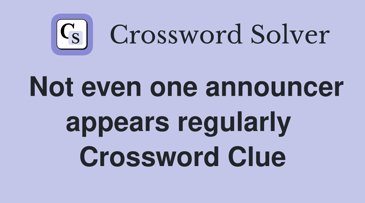 Not even one announcer appears regularly  Crossword Clue