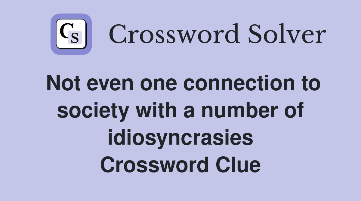 Not even one connection to society with a number of idiosyncrasies Crossword Clue