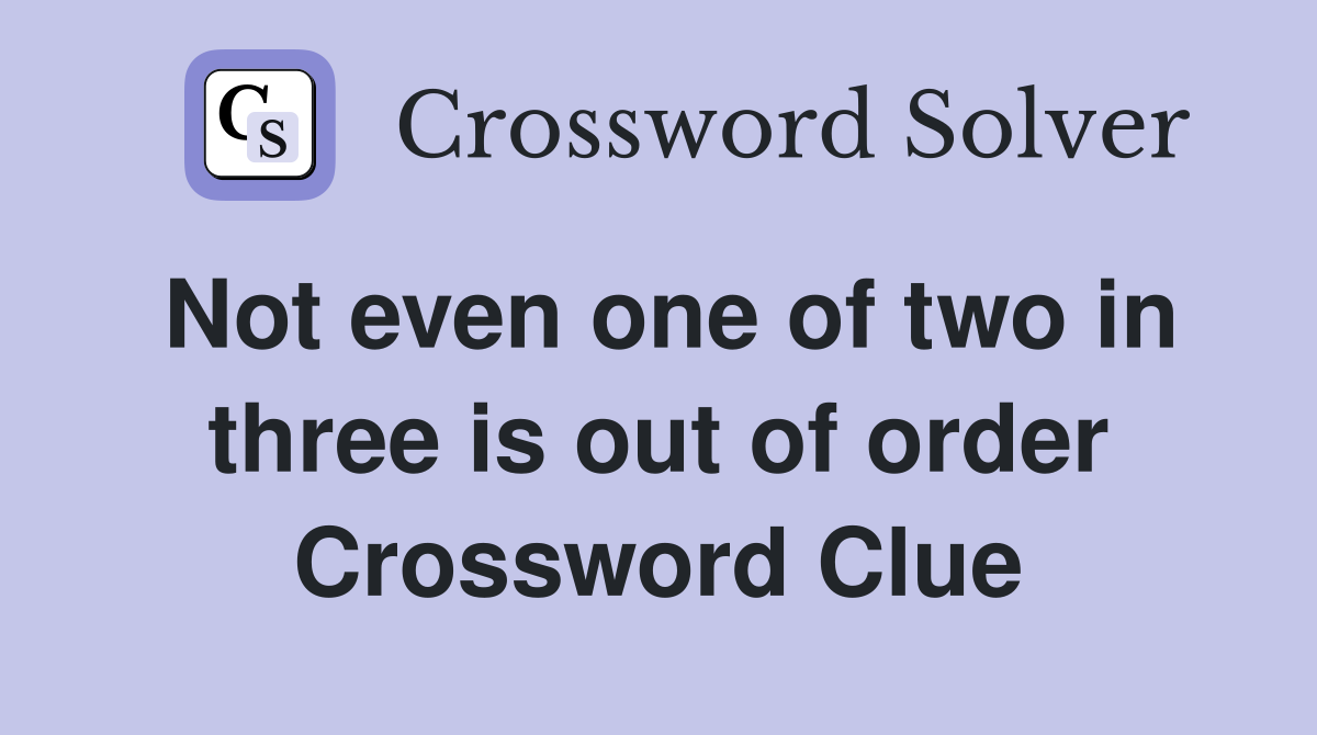 Not even one of two in three is out of order Crossword Clue