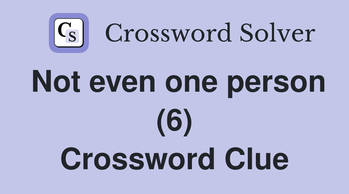 Not even one person (6) Crossword Clue