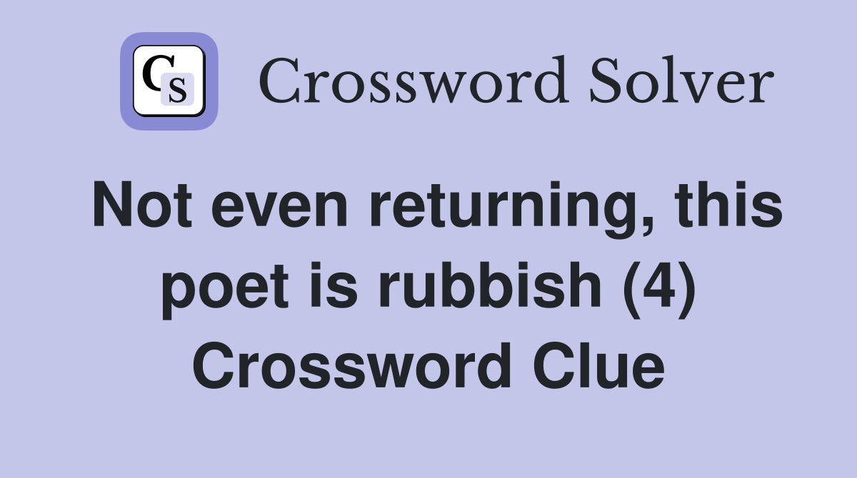 Not even returning, this poet is rubbish (4) Crossword Clue