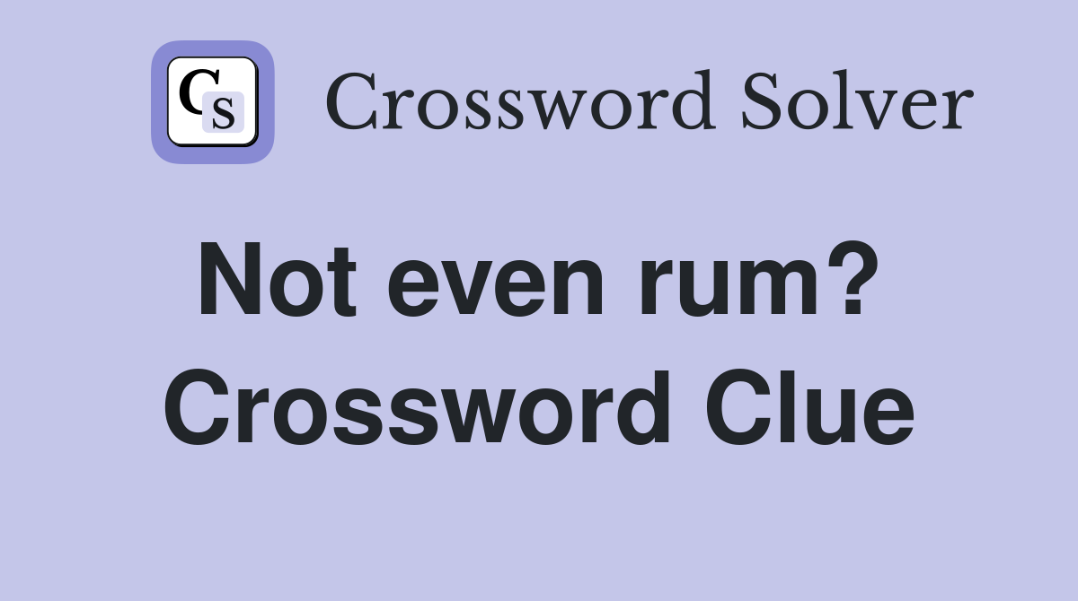 Not even rum?  Crossword Clue