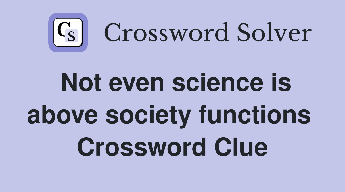 Not even science is above society functions  Crossword Clue