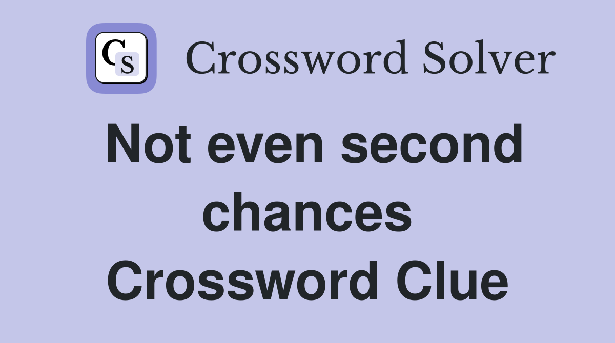 Not even second chances Crossword Clue