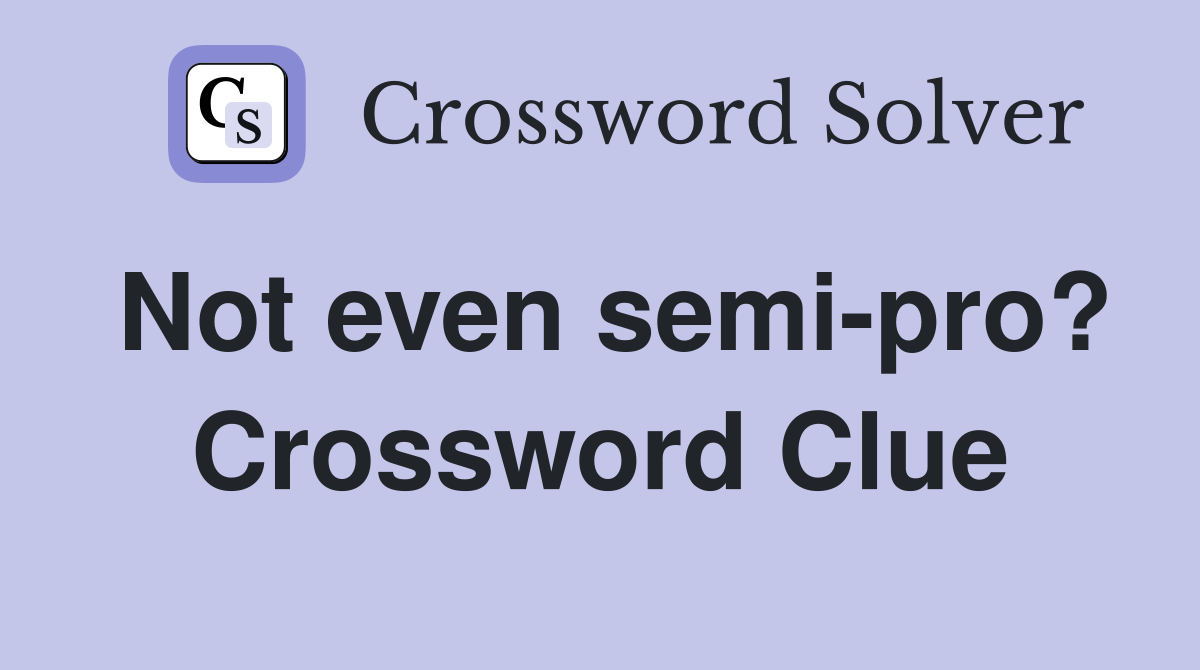 Not even semi-pro? Crossword Clue