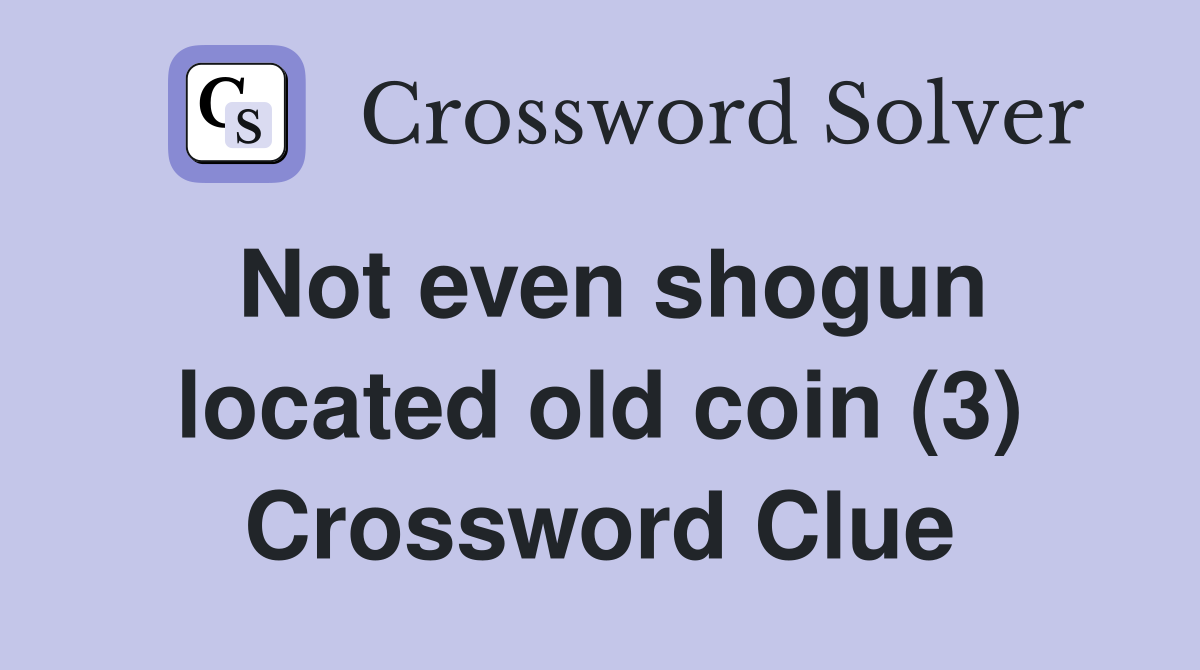 Not even shogun located old coin (3) Crossword Clue