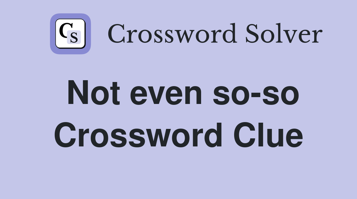 Not even so-so Crossword Clue