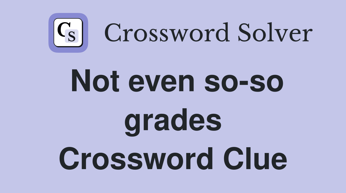 Not even so-so grades Crossword Clue