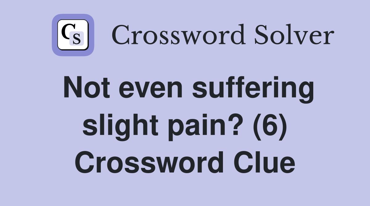 Not even suffering slight pain? (6) Crossword Clue