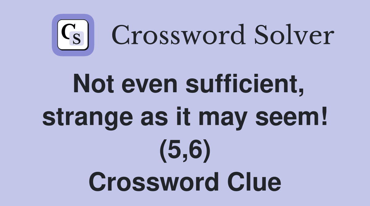 Not even sufficient, strange as it may seem! (5,6) Crossword Clue