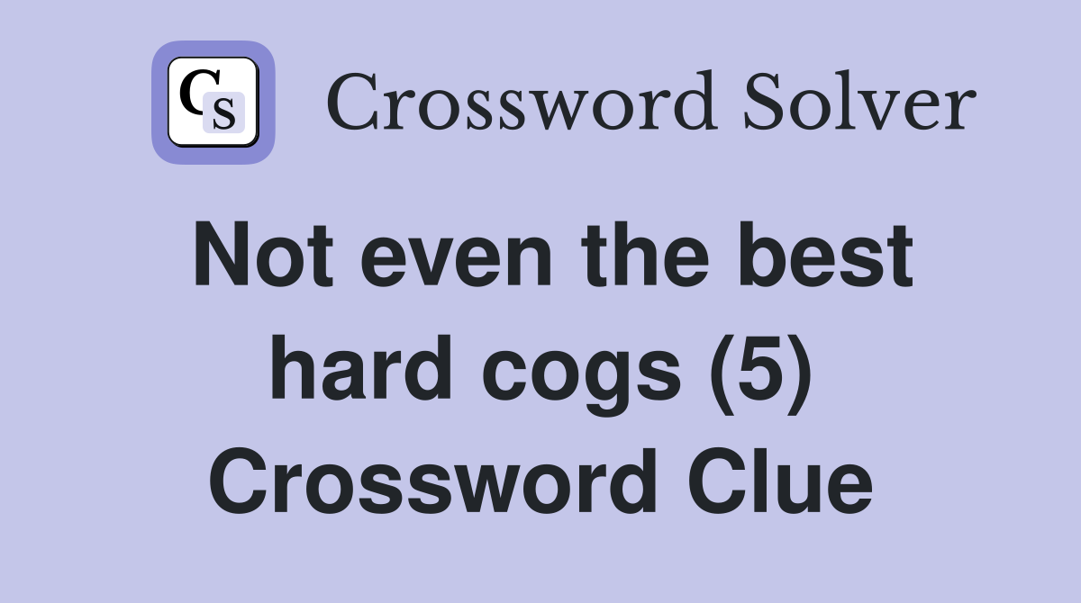 Not even the best hard cogs (5) Crossword Clue