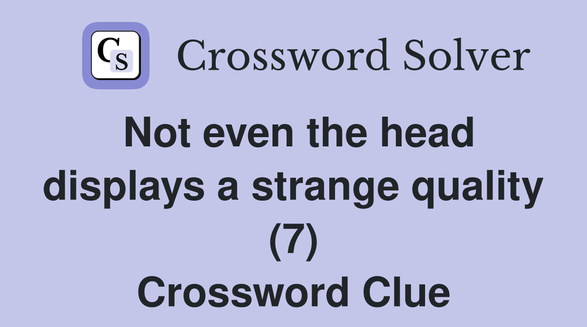 Not even the head displays a strange quality (7) Crossword Clue