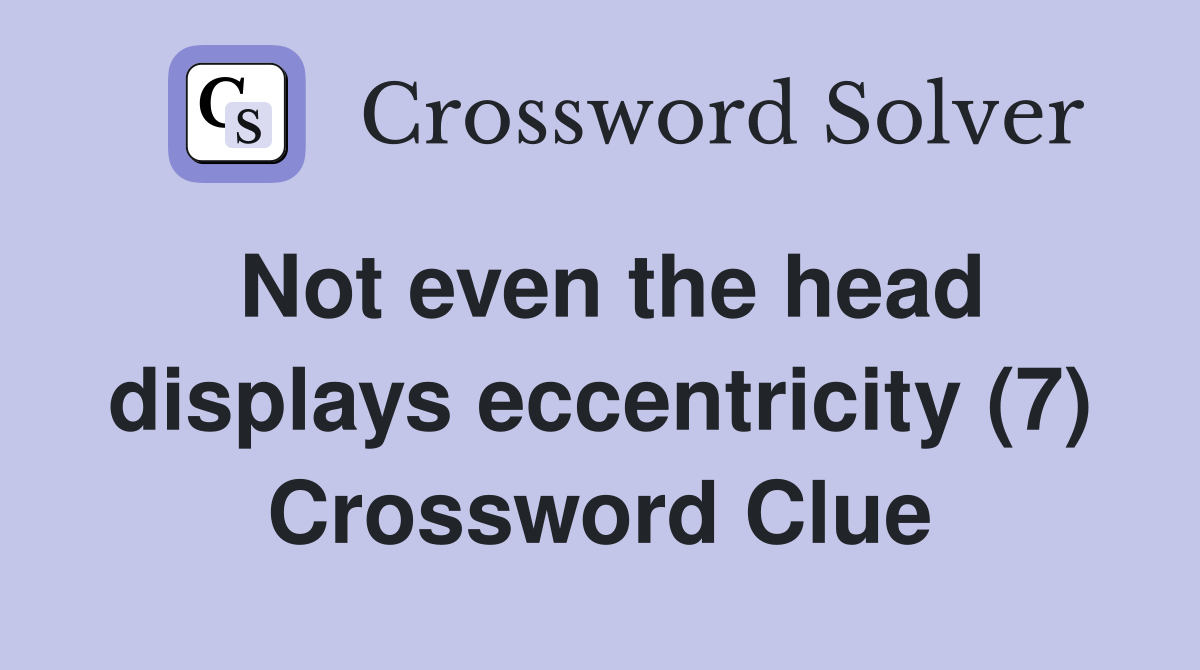 Not even the head displays eccentricity (7) Crossword Clue